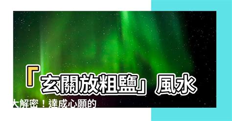 玄關放粗鹽|【粗鹽風水】粗鹽風水有多靈？放對地方聚財化煞好神奇！